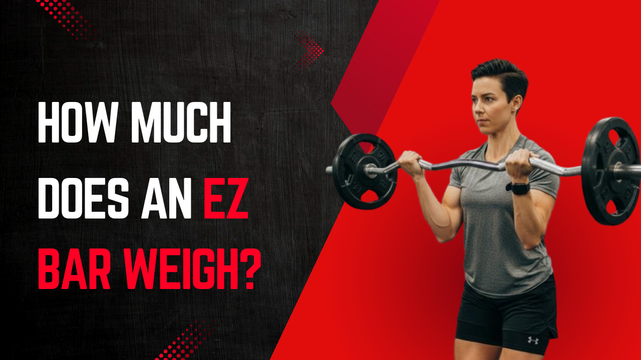 How Much Does an EZ Bar Weigh?